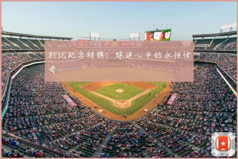 科比纪念特辑：球迷心中的永恒传奇