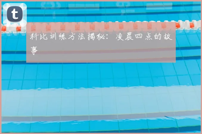 科比训练方法揭秘：凌晨四点的故事